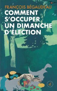 Couverture de "Comment s'occuper un dimanche d'élection" de François BÉGAUDEAU